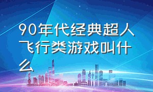 90年代经典超人飞行类游戏叫什么