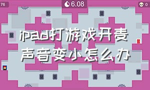 ipad打游戏开麦声音变小怎么办