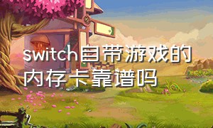 switch自带游戏的内存卡靠谱吗