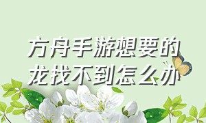 方舟手游想要的龙找不到怎么办