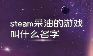 steam采油的游戏叫什么名字