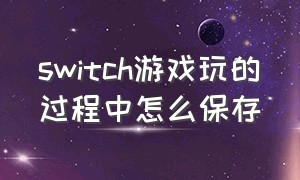 switch游戏玩的过程中怎么保存