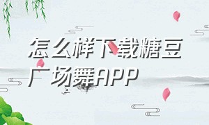 怎么样下载糖豆广场舞APP