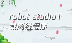 robot studio下载离线程序