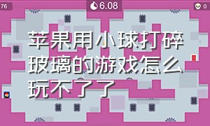 苹果用小球打碎玻璃的游戏怎么玩不了了