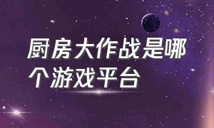 厨房大作战是哪个游戏平台