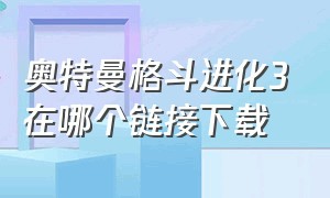 奥特曼格斗进化3在哪个链接下载