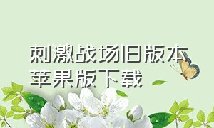 刺激战场旧版本苹果版下载