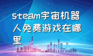 steam宇宙机器人免费游戏在哪里