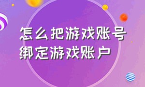 怎么把游戏账号绑定游戏账户