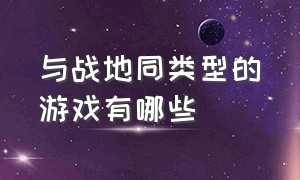 与战地同类型的游戏有哪些