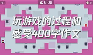 玩游戏的过程和感受400字作文