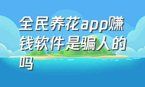 全民养花app赚钱软件是骗人的吗