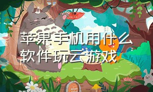 苹果手机用什么软件玩云游戏