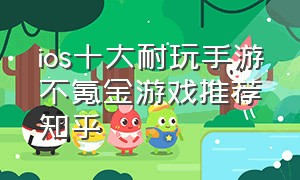 ios十大耐玩手游不氪金游戏推荐知乎