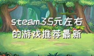 steam35元左右的游戏推荐最新