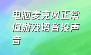 电脑麦克风正常但游戏语音没声音