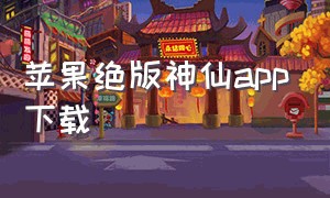 苹果绝版神仙app下载