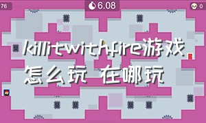 killitwithfire游戏怎么玩 在哪玩