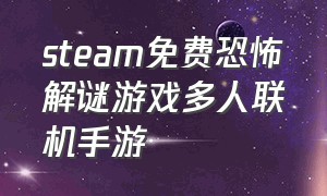 steam免费恐怖解谜游戏多人联机手游