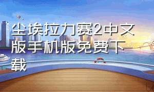 尘埃拉力赛2中文版手机版免费下载
