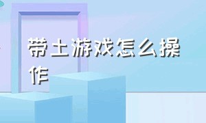 带土游戏怎么操作