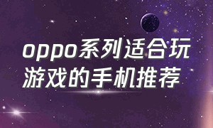 oppo系列适合玩游戏的手机推荐