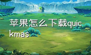 苹果怎么下载quickmas