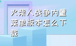 火柴人战争内置菜单版本怎么下载