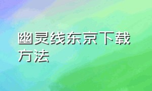 幽灵线东京下载 方法