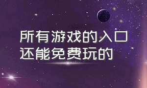 所有游戏的入口还能免费玩的