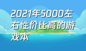 2021年5000左右性价比高的游戏本