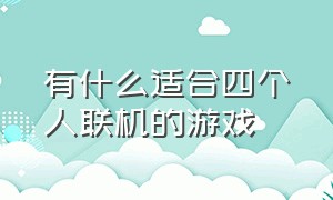 有什么适合四个人联机的游戏