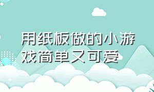 用纸板做的小游戏简单又可爱