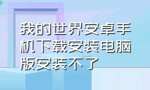 我的世界安卓手机下载安装电脑版安装不了