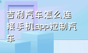 吉利汽车怎么连接手机app控制汽车