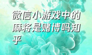 微信小游戏中的麻将是赌博吗知乎