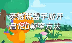 英雄联盟手游开启120帧率方法