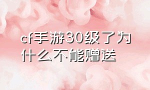 cf手游30级了为什么不能赠送