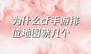 为什么cf手游排位地图就几个