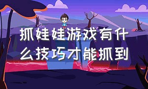 抓娃娃游戏有什么技巧才能抓到