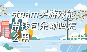 steam买游戏能用钱包余额吗怎么用