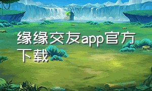 缘缘交友app官方下载