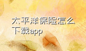 太平洋保险怎么下载app