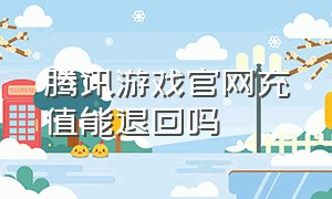 腾讯游戏官网充值能退回吗