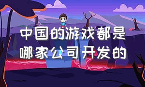 中国的游戏都是哪家公司开发的