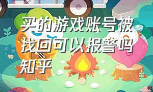 买的游戏账号被找回可以报警吗知乎