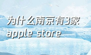 为什么南京有3家apple store