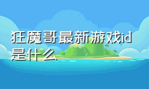 狂魔哥最新游戏id是什么