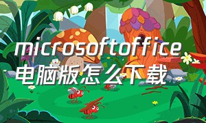 microsoftoffice电脑版怎么下载